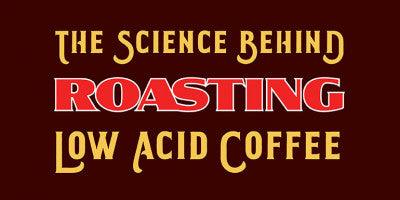 The Science Behind Slow Roasting Low Acid Coffee
