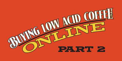 Buying Low Acid Coffee Online - Part 2