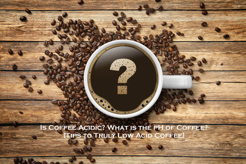 Is Coffee Acidic? What is the pH of Coffee? [Tips to Truly Low Acid Coffee]